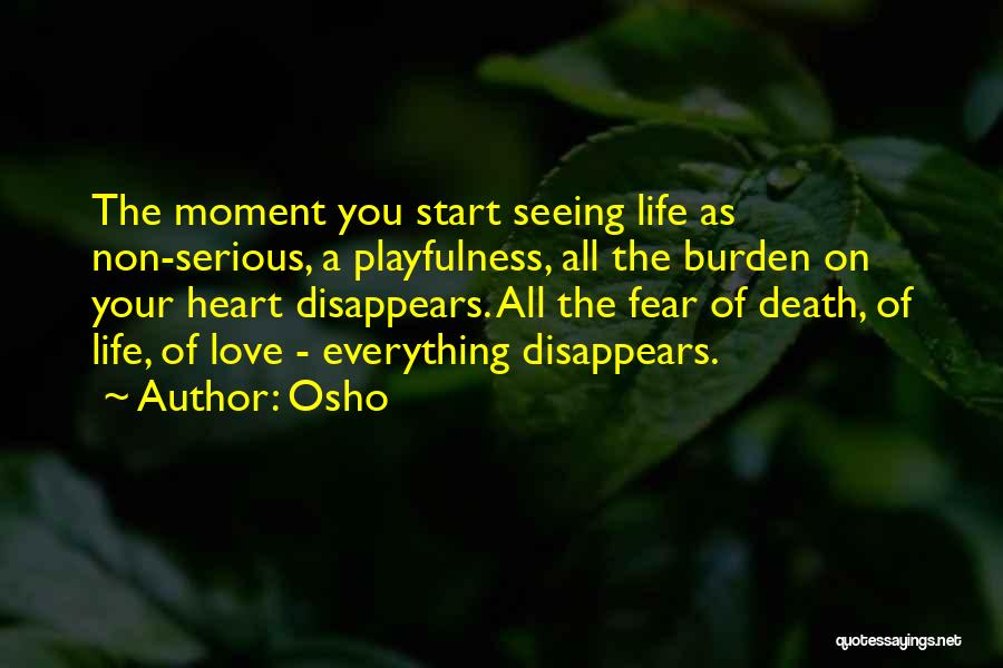 Osho Quotes: The Moment You Start Seeing Life As Non-serious, A Playfulness, All The Burden On Your Heart Disappears. All The Fear