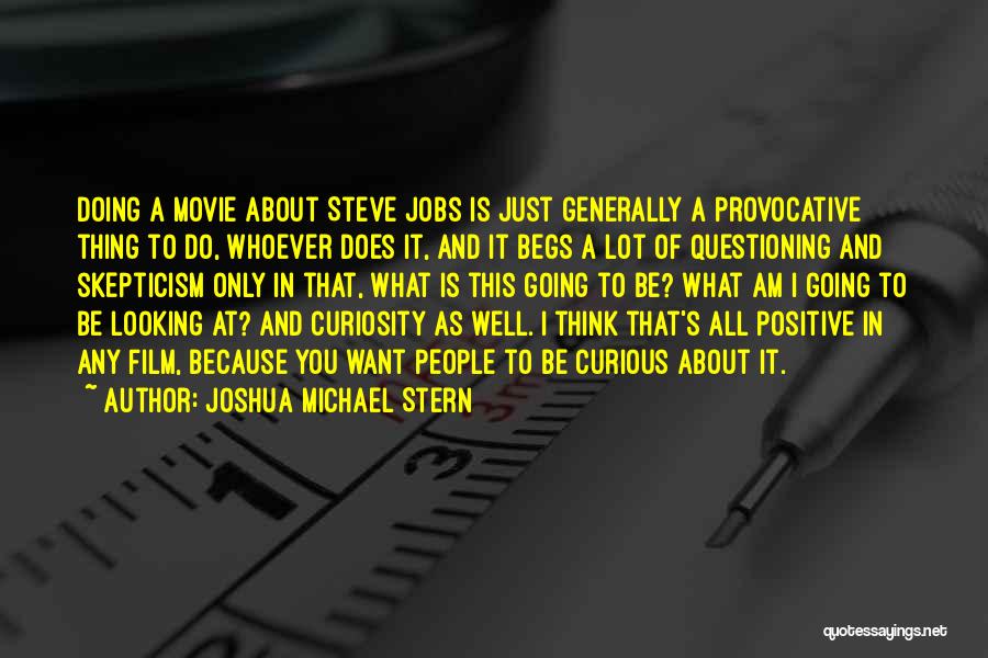 Joshua Michael Stern Quotes: Doing A Movie About Steve Jobs Is Just Generally A Provocative Thing To Do, Whoever Does It, And It Begs