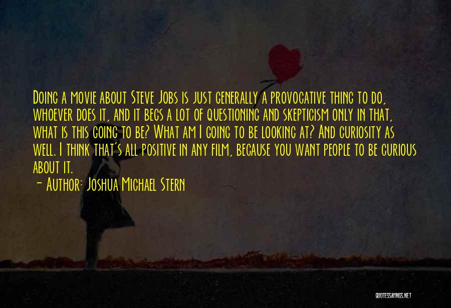 Joshua Michael Stern Quotes: Doing A Movie About Steve Jobs Is Just Generally A Provocative Thing To Do, Whoever Does It, And It Begs