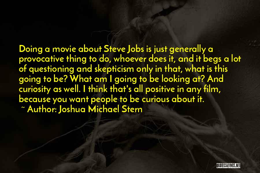 Joshua Michael Stern Quotes: Doing A Movie About Steve Jobs Is Just Generally A Provocative Thing To Do, Whoever Does It, And It Begs