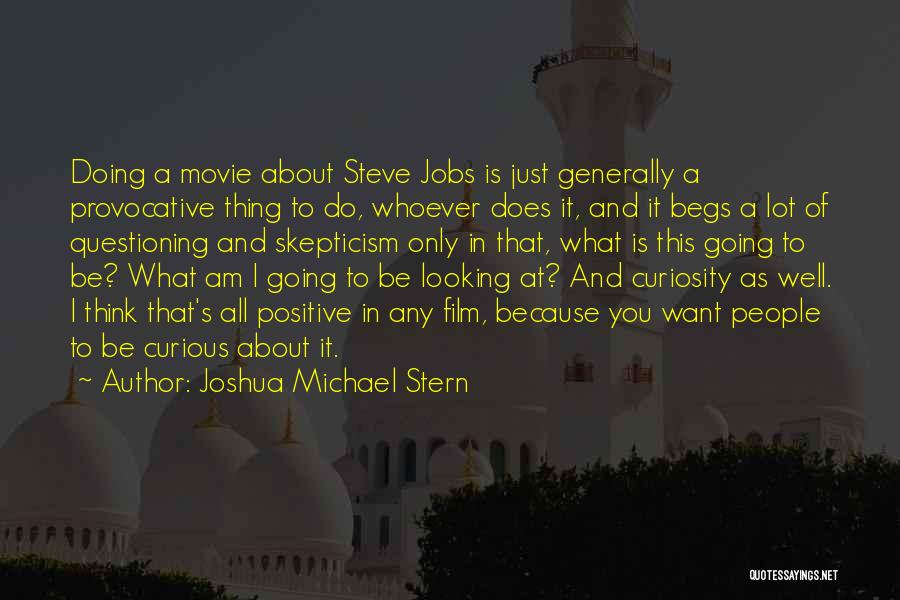 Joshua Michael Stern Quotes: Doing A Movie About Steve Jobs Is Just Generally A Provocative Thing To Do, Whoever Does It, And It Begs