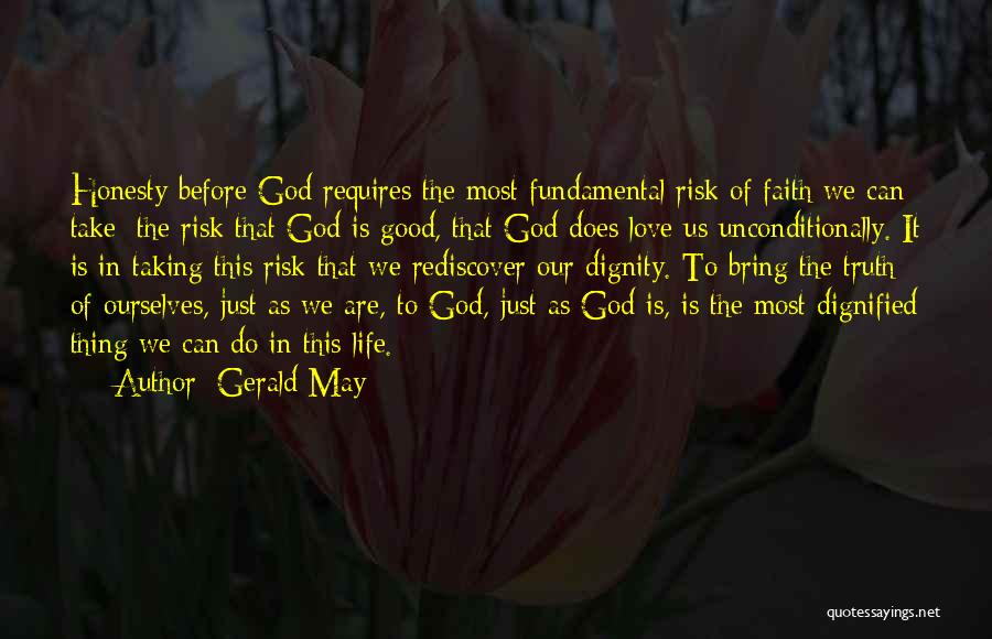 Gerald May Quotes: Honesty Before God Requires The Most Fundamental Risk Of Faith We Can Take: The Risk That God Is Good, That