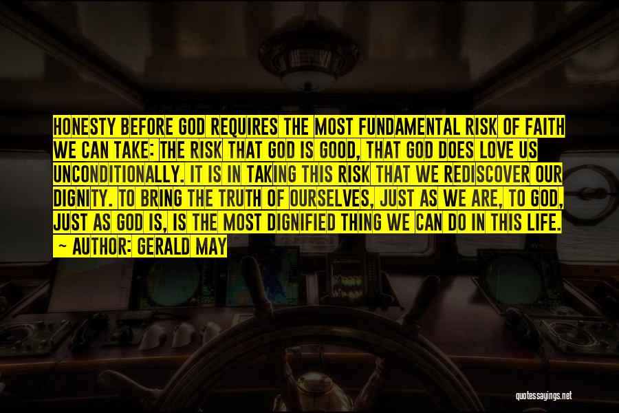 Gerald May Quotes: Honesty Before God Requires The Most Fundamental Risk Of Faith We Can Take: The Risk That God Is Good, That