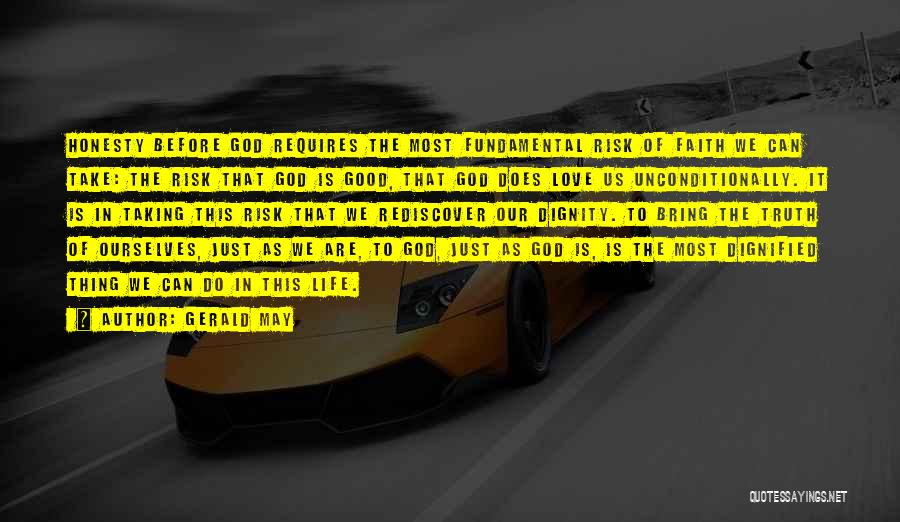 Gerald May Quotes: Honesty Before God Requires The Most Fundamental Risk Of Faith We Can Take: The Risk That God Is Good, That