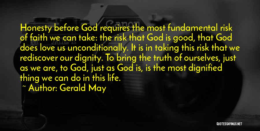 Gerald May Quotes: Honesty Before God Requires The Most Fundamental Risk Of Faith We Can Take: The Risk That God Is Good, That