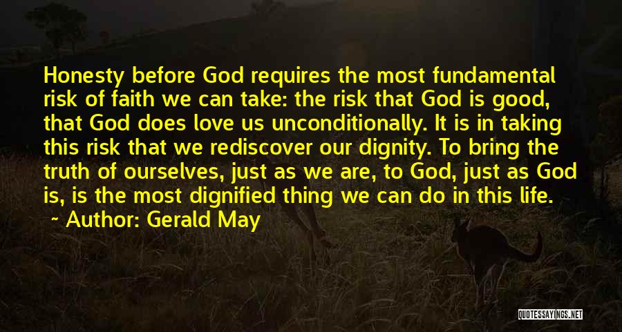 Gerald May Quotes: Honesty Before God Requires The Most Fundamental Risk Of Faith We Can Take: The Risk That God Is Good, That