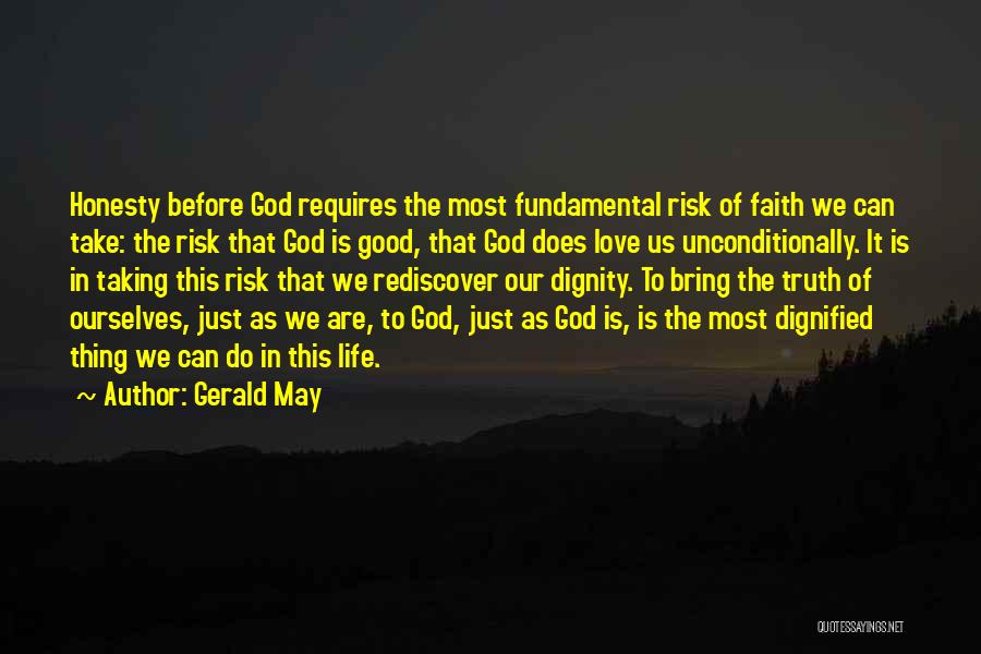 Gerald May Quotes: Honesty Before God Requires The Most Fundamental Risk Of Faith We Can Take: The Risk That God Is Good, That