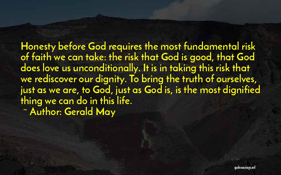 Gerald May Quotes: Honesty Before God Requires The Most Fundamental Risk Of Faith We Can Take: The Risk That God Is Good, That