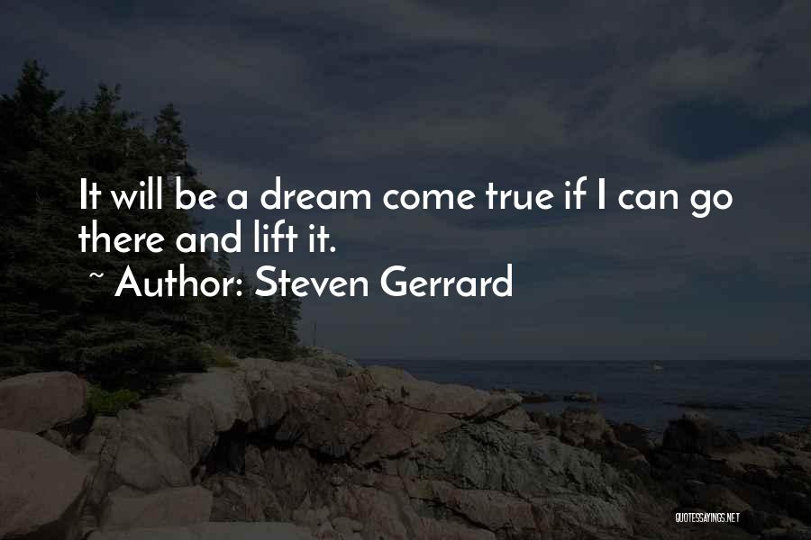 Steven Gerrard Quotes: It Will Be A Dream Come True If I Can Go There And Lift It.