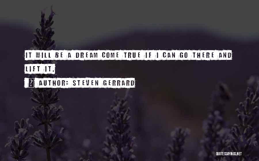 Steven Gerrard Quotes: It Will Be A Dream Come True If I Can Go There And Lift It.