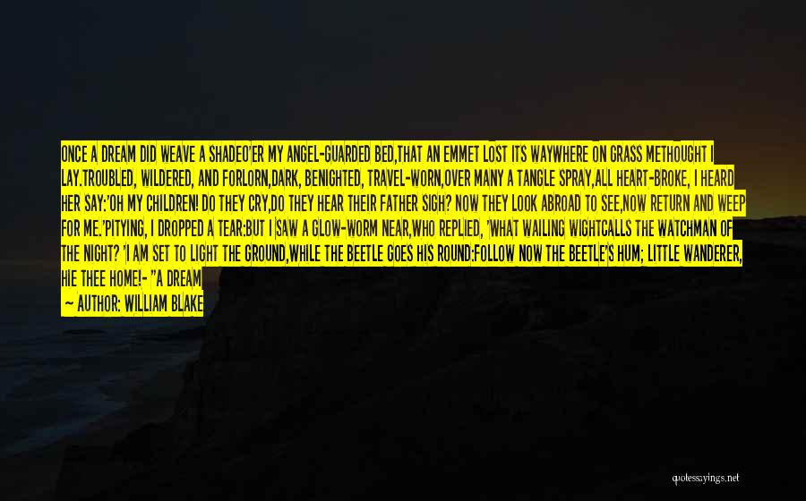 William Blake Quotes: Once A Dream Did Weave A Shadeo'er My Angel-guarded Bed,that An Emmet Lost Its Waywhere On Grass Methought I Lay.troubled,