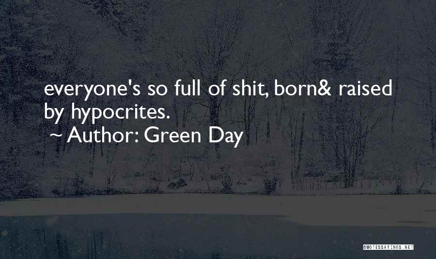 Green Day Quotes: Everyone's So Full Of Shit, Born& Raised By Hypocrites.