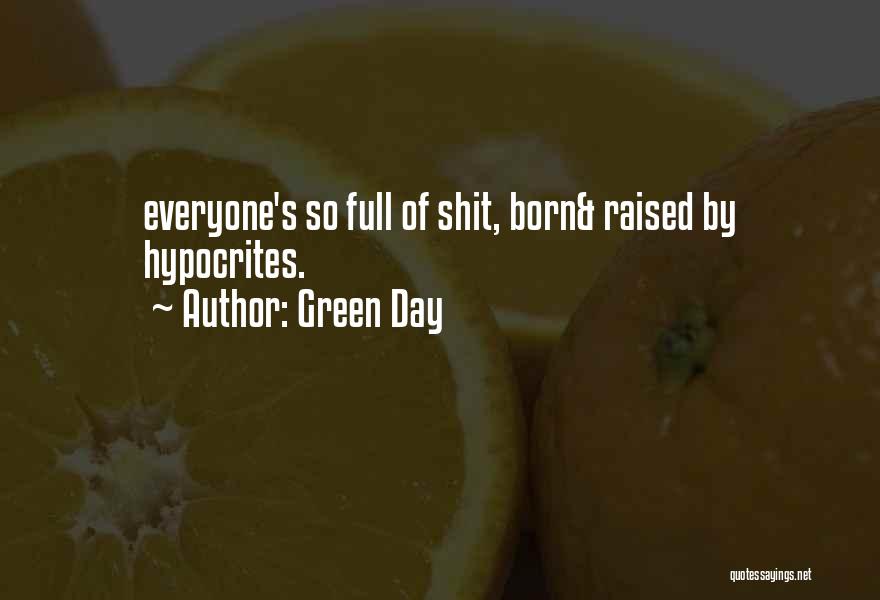 Green Day Quotes: Everyone's So Full Of Shit, Born& Raised By Hypocrites.