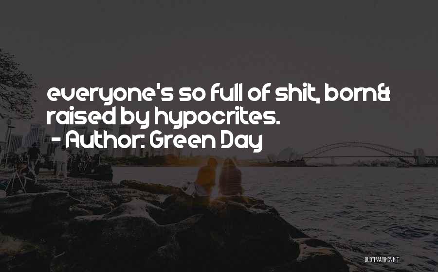 Green Day Quotes: Everyone's So Full Of Shit, Born& Raised By Hypocrites.