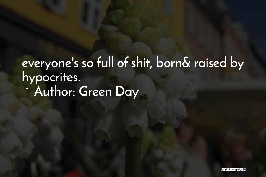 Green Day Quotes: Everyone's So Full Of Shit, Born& Raised By Hypocrites.