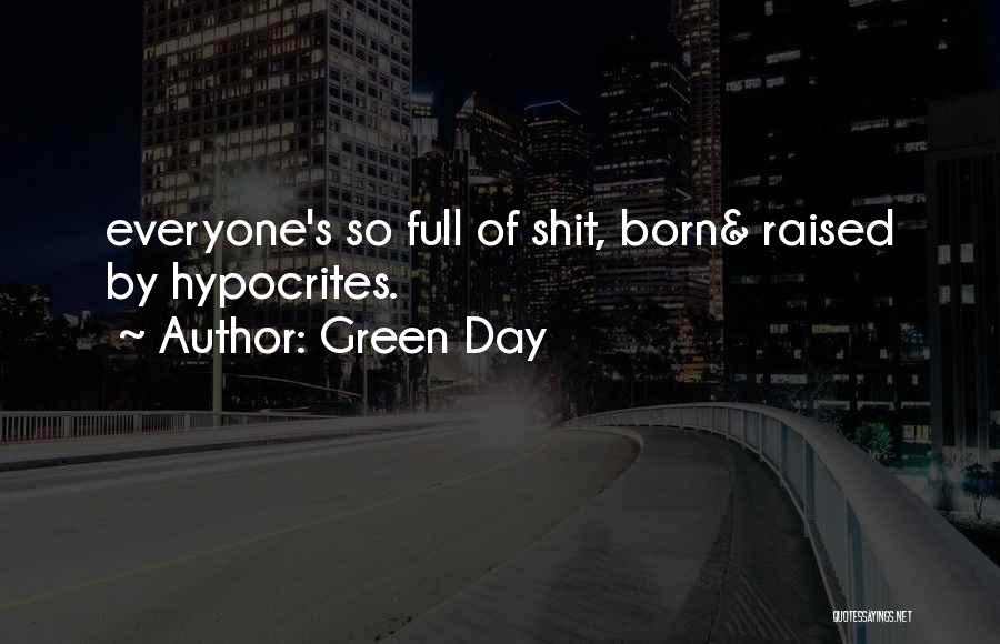 Green Day Quotes: Everyone's So Full Of Shit, Born& Raised By Hypocrites.