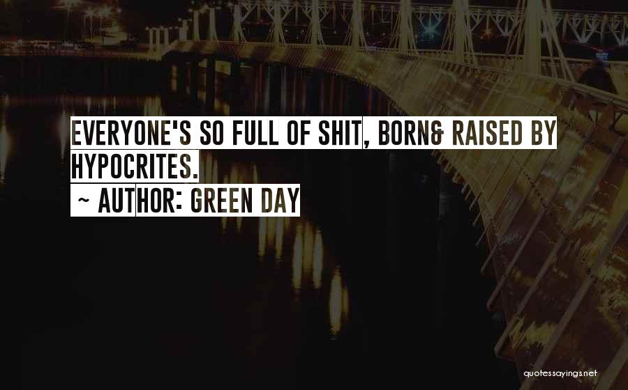 Green Day Quotes: Everyone's So Full Of Shit, Born& Raised By Hypocrites.