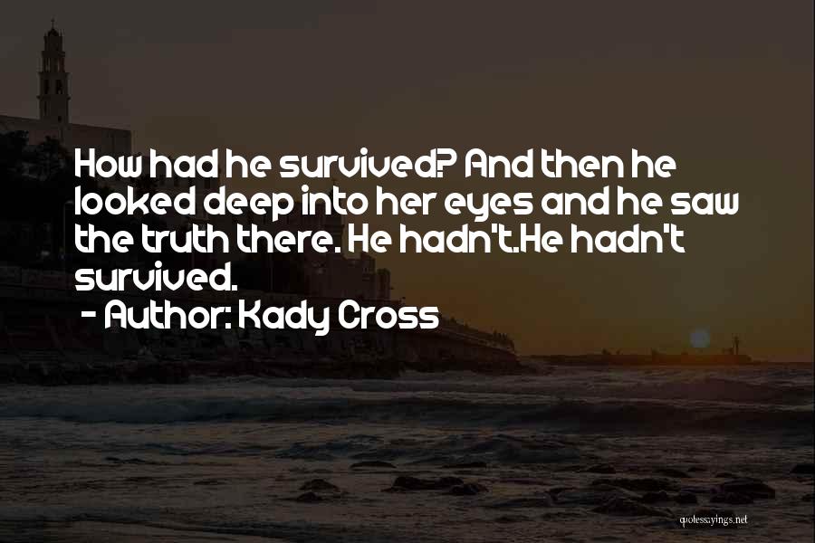 Kady Cross Quotes: How Had He Survived? And Then He Looked Deep Into Her Eyes And He Saw The Truth There. He Hadn't.he