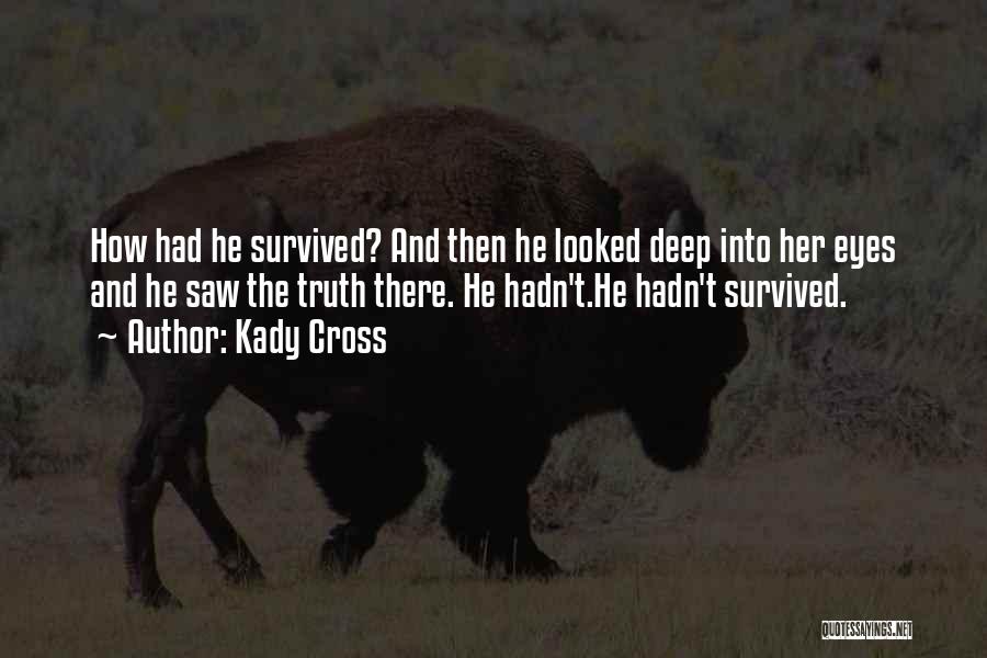 Kady Cross Quotes: How Had He Survived? And Then He Looked Deep Into Her Eyes And He Saw The Truth There. He Hadn't.he