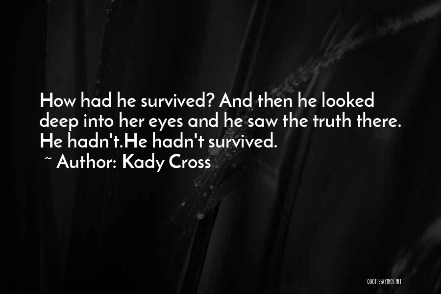 Kady Cross Quotes: How Had He Survived? And Then He Looked Deep Into Her Eyes And He Saw The Truth There. He Hadn't.he