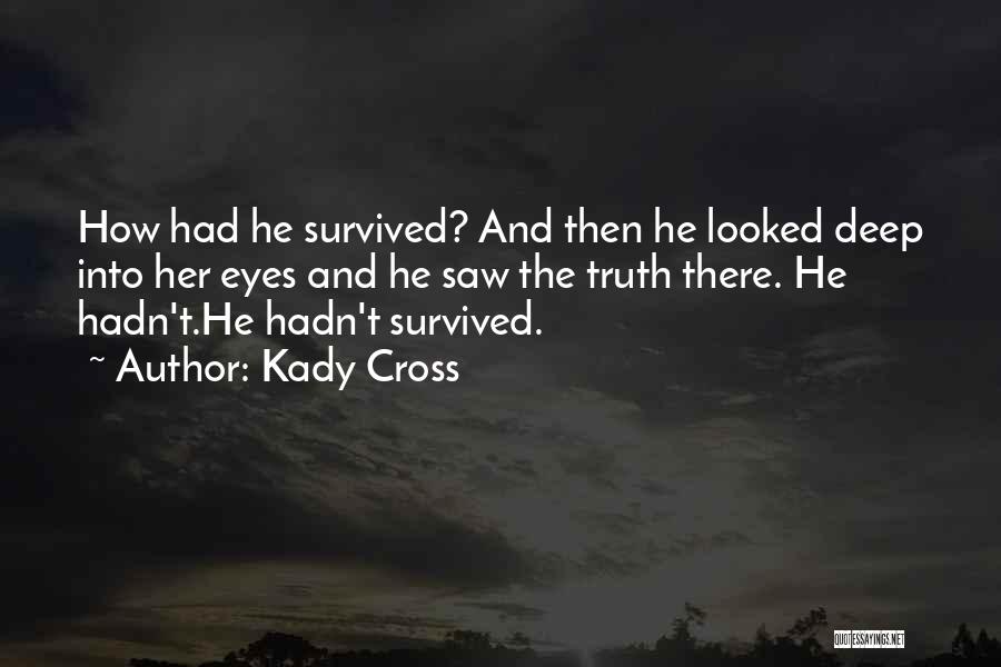 Kady Cross Quotes: How Had He Survived? And Then He Looked Deep Into Her Eyes And He Saw The Truth There. He Hadn't.he