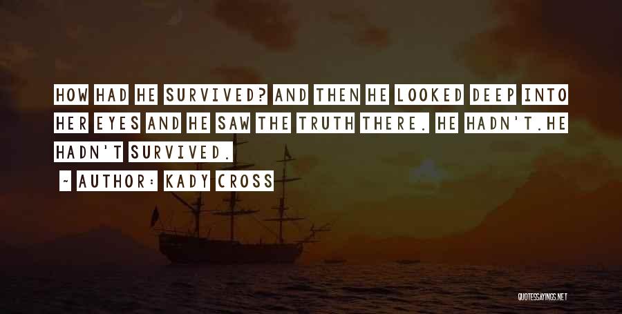 Kady Cross Quotes: How Had He Survived? And Then He Looked Deep Into Her Eyes And He Saw The Truth There. He Hadn't.he