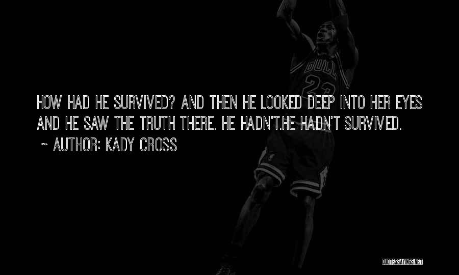 Kady Cross Quotes: How Had He Survived? And Then He Looked Deep Into Her Eyes And He Saw The Truth There. He Hadn't.he