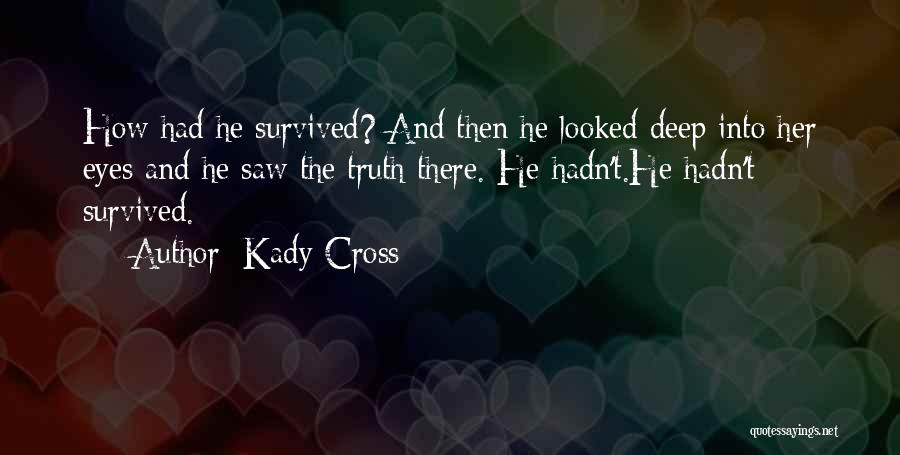 Kady Cross Quotes: How Had He Survived? And Then He Looked Deep Into Her Eyes And He Saw The Truth There. He Hadn't.he