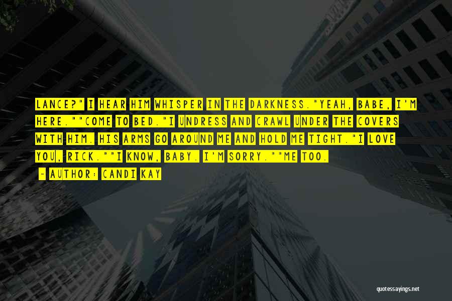 Candi Kay Quotes: Lance? I Hear Him Whisper In The Darkness.yeah, Babe, I'm Here.come To Bed.i Undress And Crawl Under The Covers With