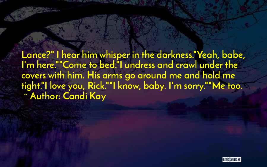 Candi Kay Quotes: Lance? I Hear Him Whisper In The Darkness.yeah, Babe, I'm Here.come To Bed.i Undress And Crawl Under The Covers With