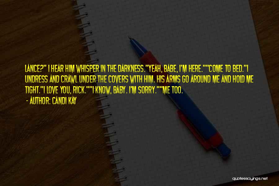 Candi Kay Quotes: Lance? I Hear Him Whisper In The Darkness.yeah, Babe, I'm Here.come To Bed.i Undress And Crawl Under The Covers With