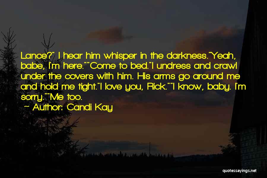 Candi Kay Quotes: Lance? I Hear Him Whisper In The Darkness.yeah, Babe, I'm Here.come To Bed.i Undress And Crawl Under The Covers With