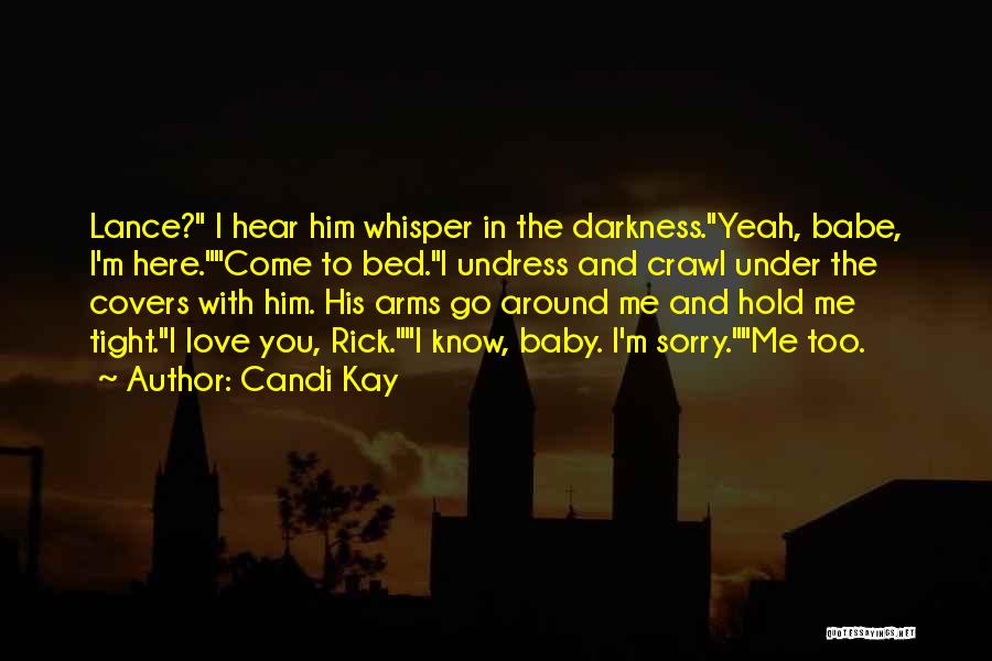 Candi Kay Quotes: Lance? I Hear Him Whisper In The Darkness.yeah, Babe, I'm Here.come To Bed.i Undress And Crawl Under The Covers With