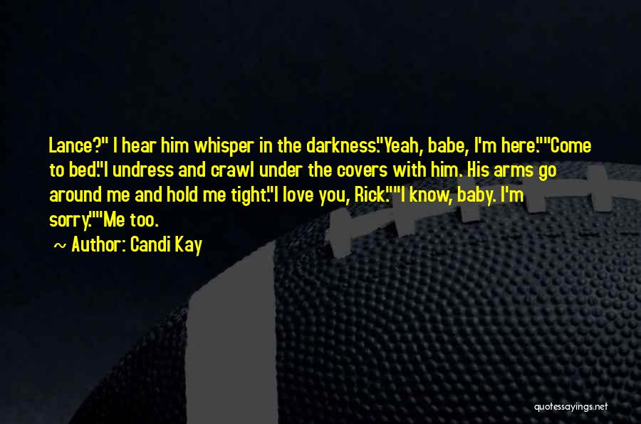 Candi Kay Quotes: Lance? I Hear Him Whisper In The Darkness.yeah, Babe, I'm Here.come To Bed.i Undress And Crawl Under The Covers With