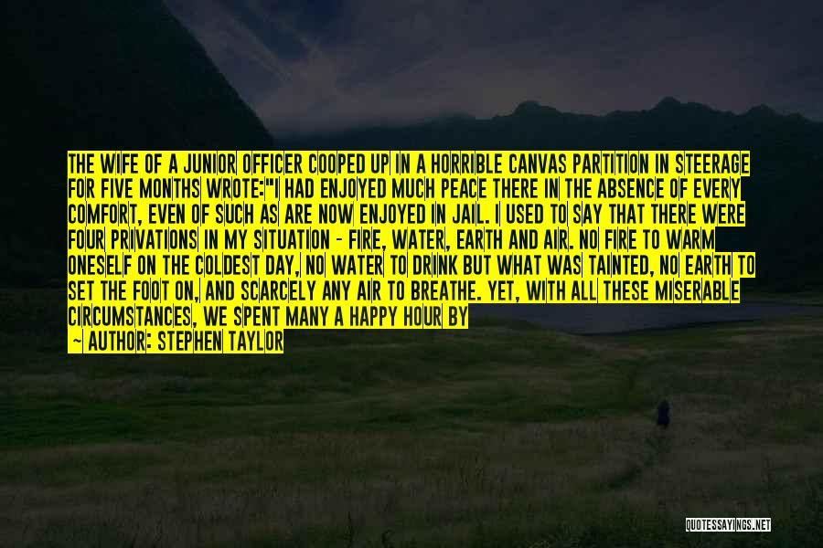 Stephen Taylor Quotes: The Wife Of A Junior Officer Cooped Up In A Horrible Canvas Partition In Steerage For Five Months Wrote:i Had