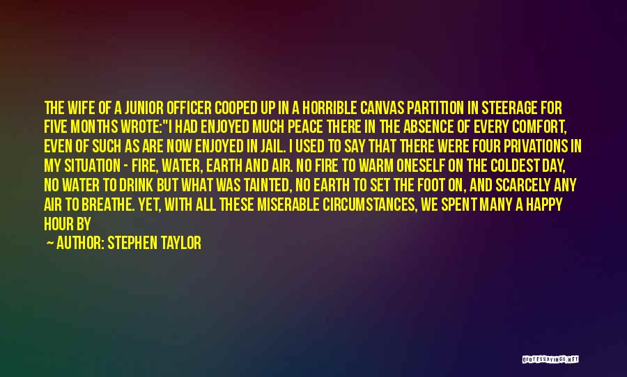 Stephen Taylor Quotes: The Wife Of A Junior Officer Cooped Up In A Horrible Canvas Partition In Steerage For Five Months Wrote:i Had