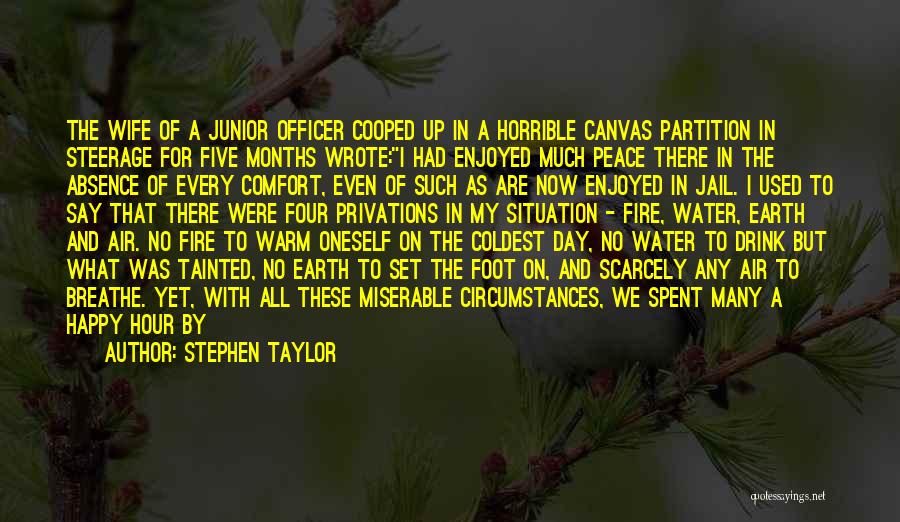 Stephen Taylor Quotes: The Wife Of A Junior Officer Cooped Up In A Horrible Canvas Partition In Steerage For Five Months Wrote:i Had