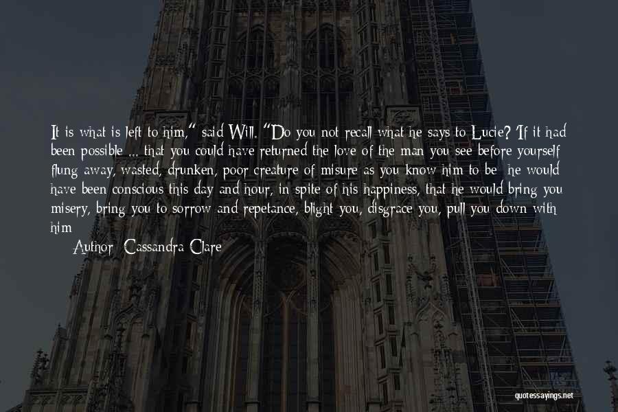 Cassandra Clare Quotes: It Is What Is Left To Him, Said Will. Do You Not Recall What He Says To Lucie? 'if It