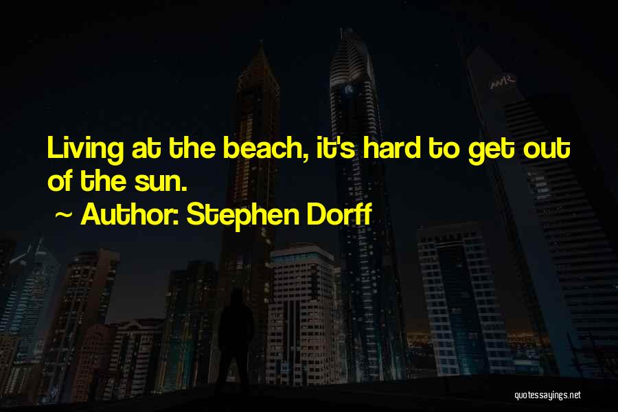 Stephen Dorff Quotes: Living At The Beach, It's Hard To Get Out Of The Sun.