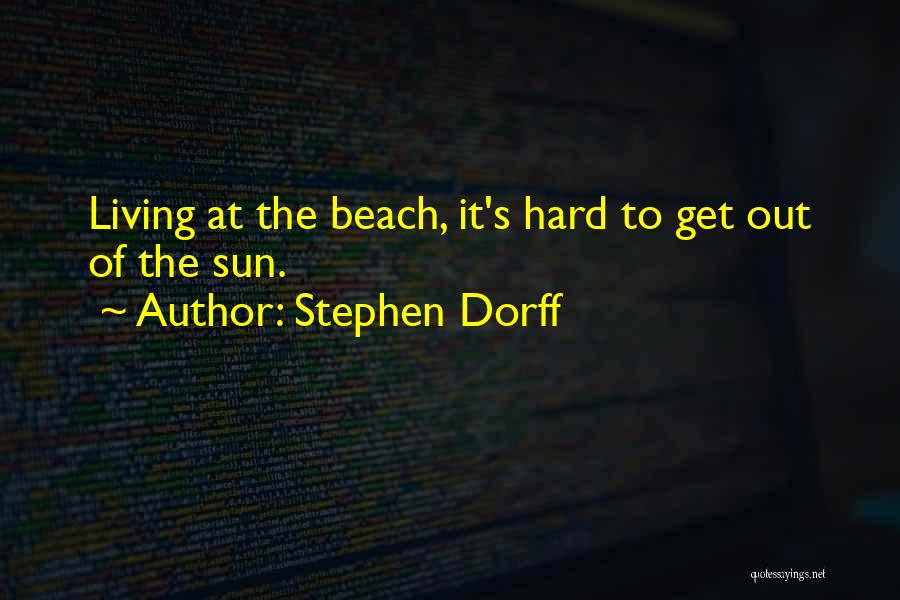 Stephen Dorff Quotes: Living At The Beach, It's Hard To Get Out Of The Sun.