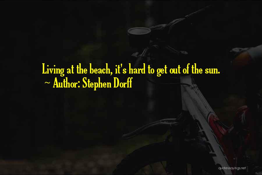 Stephen Dorff Quotes: Living At The Beach, It's Hard To Get Out Of The Sun.