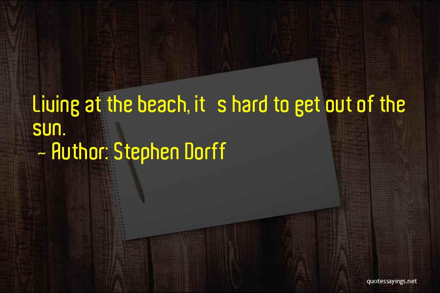 Stephen Dorff Quotes: Living At The Beach, It's Hard To Get Out Of The Sun.