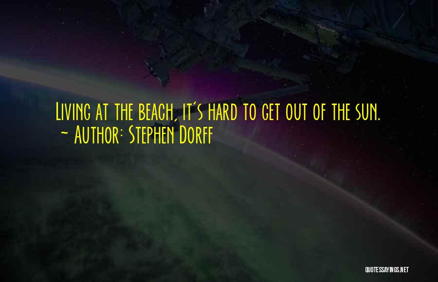 Stephen Dorff Quotes: Living At The Beach, It's Hard To Get Out Of The Sun.