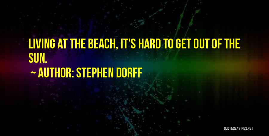 Stephen Dorff Quotes: Living At The Beach, It's Hard To Get Out Of The Sun.