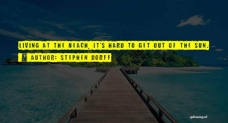 Stephen Dorff Quotes: Living At The Beach, It's Hard To Get Out Of The Sun.