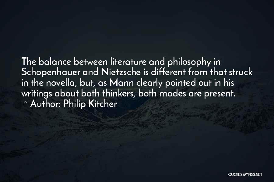 Philip Kitcher Quotes: The Balance Between Literature And Philosophy In Schopenhauer And Nietzsche Is Different From That Struck In The Novella, But, As