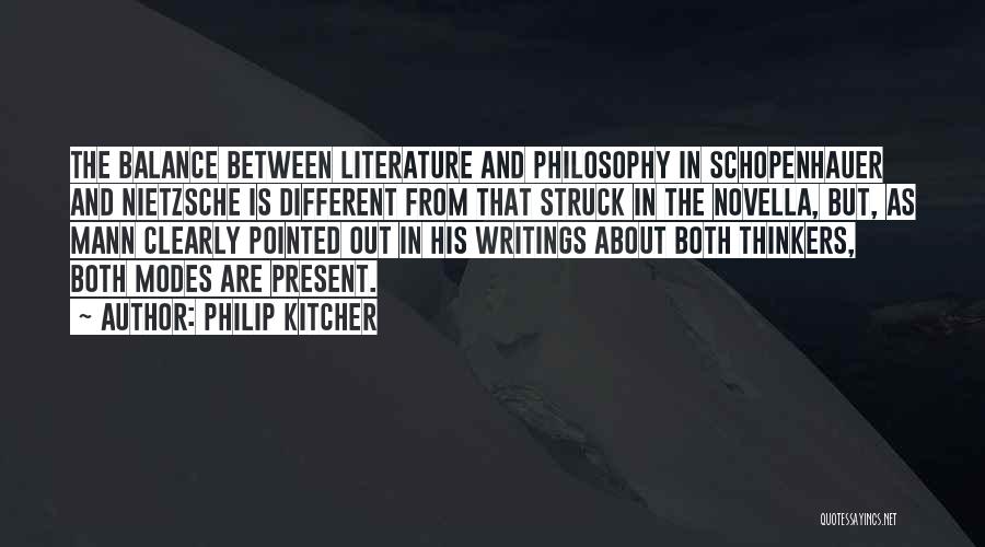 Philip Kitcher Quotes: The Balance Between Literature And Philosophy In Schopenhauer And Nietzsche Is Different From That Struck In The Novella, But, As