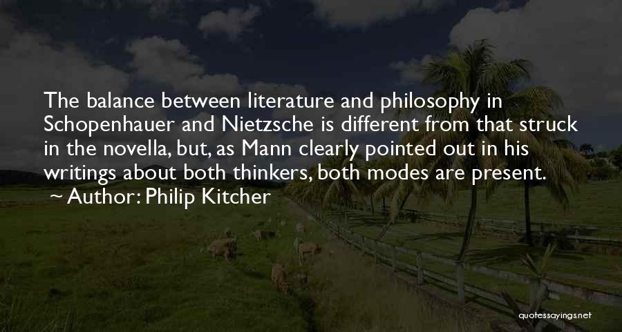 Philip Kitcher Quotes: The Balance Between Literature And Philosophy In Schopenhauer And Nietzsche Is Different From That Struck In The Novella, But, As