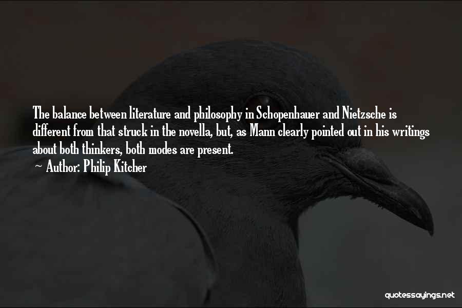 Philip Kitcher Quotes: The Balance Between Literature And Philosophy In Schopenhauer And Nietzsche Is Different From That Struck In The Novella, But, As