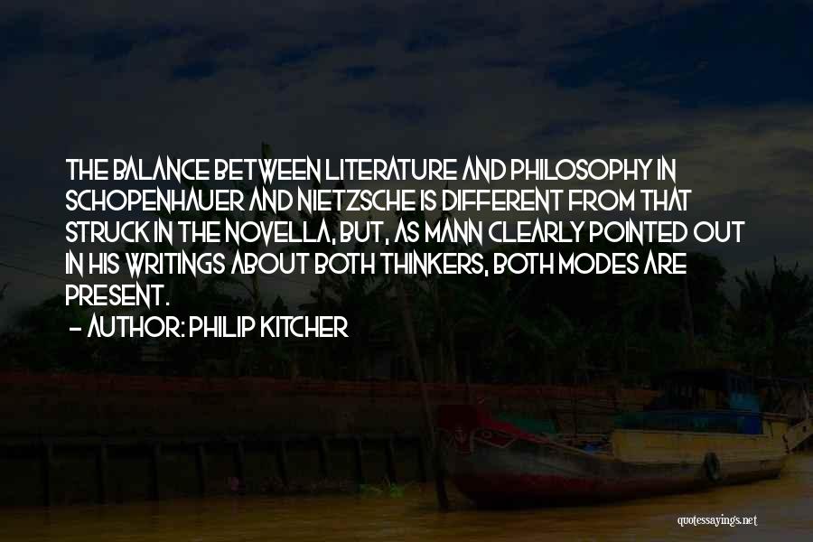 Philip Kitcher Quotes: The Balance Between Literature And Philosophy In Schopenhauer And Nietzsche Is Different From That Struck In The Novella, But, As